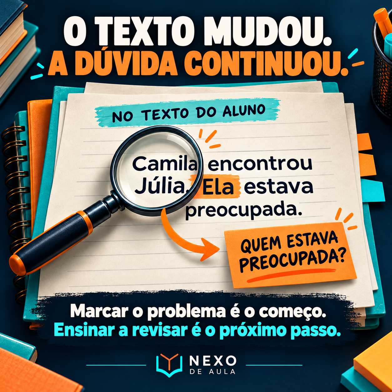 O texto mudou. A dúvida continuou. Camila encontrou Júlia. Ela estava preocupada. Quem estava preocupada? Marcar o problema é o começo. Ensinar a revisar é o próximo passo.